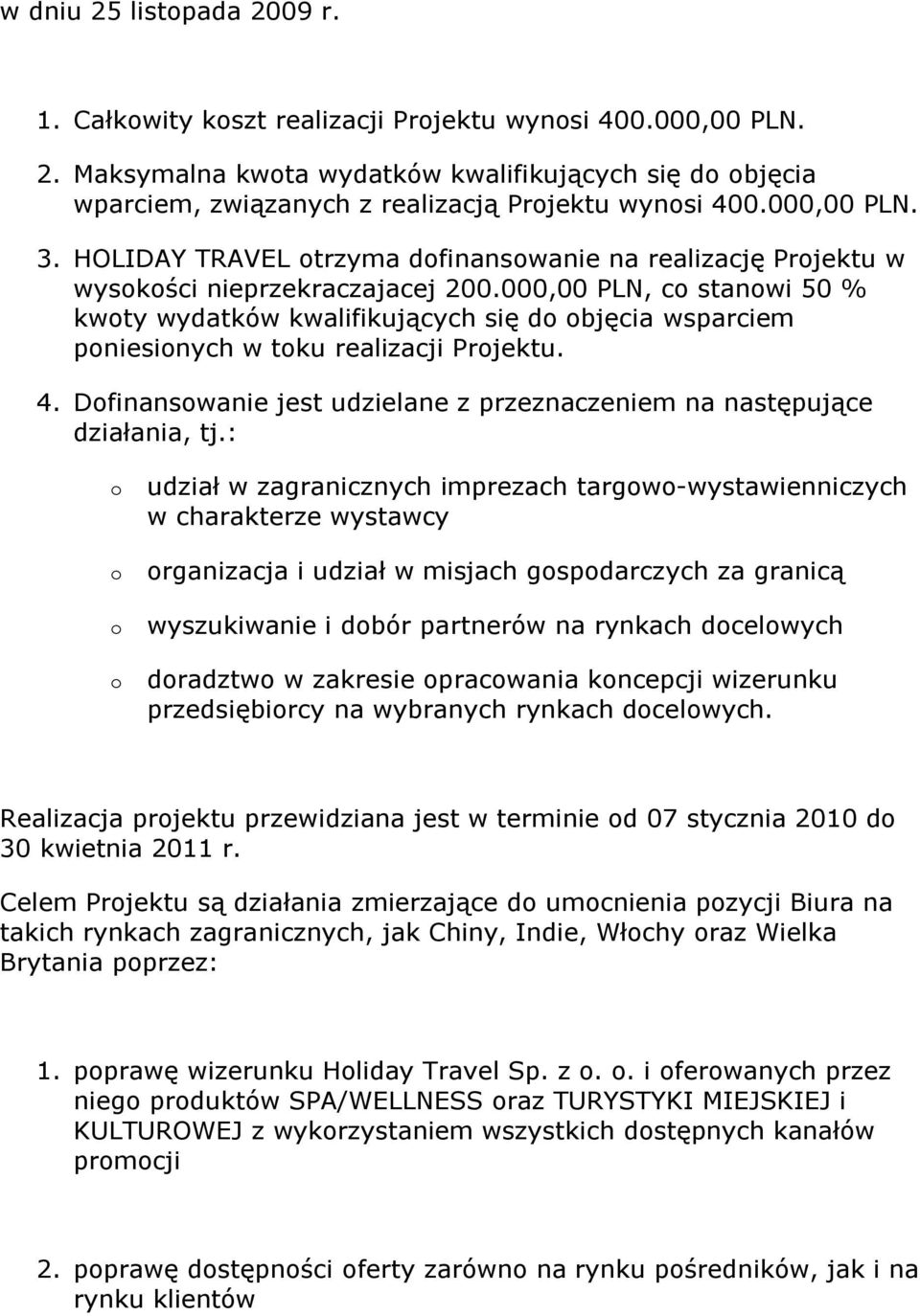 000,00 PLN, c stanwi 50 % kwty wydatków kwalifikujących się d bjęcia wsparciem pniesinych w tku realizacji Prjektu. 4. Dfinanswanie jest udzielane z przeznaczeniem na następujące działania, tj.