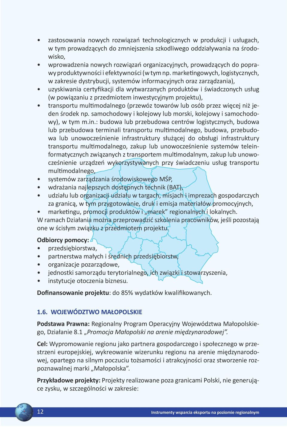 marketingowych, logistycznych, w zakresie dystrybucji, systemów informacyjnych oraz zarządzania), uzyskiwania certyfikacji dla wytwarzanych produktów i świadczonych usług (w powiązaniu z przedmiotem