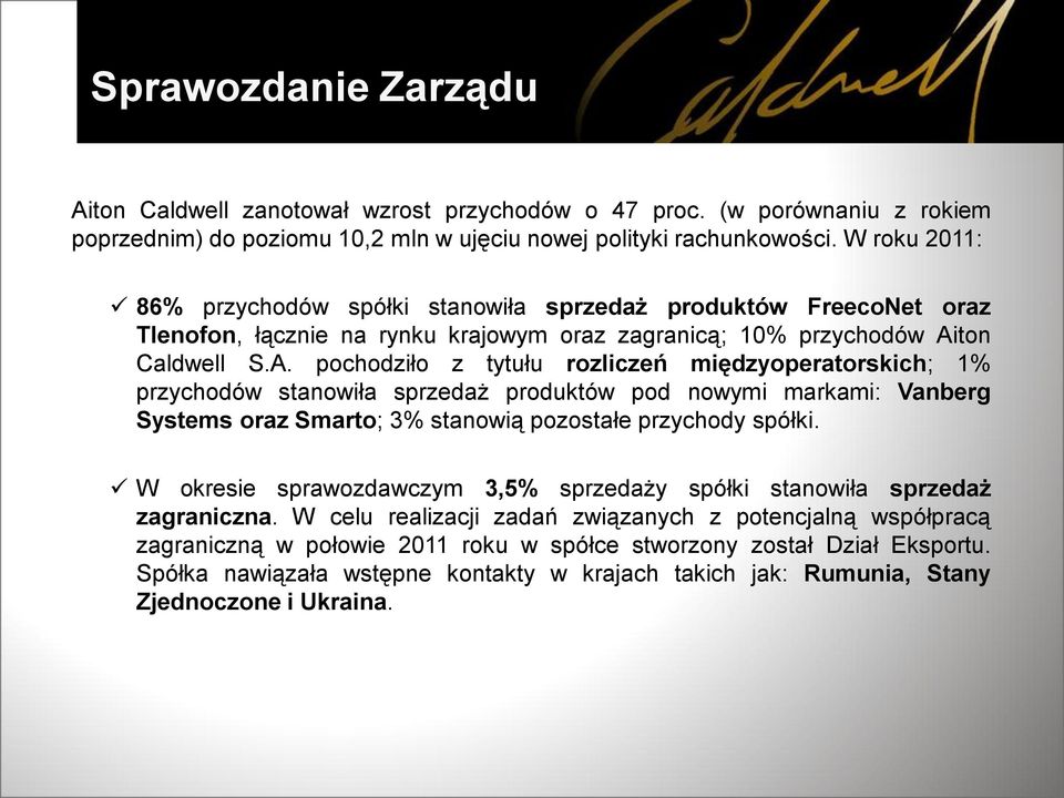 ton Caldwell S.A. pochodziło z tytułu rozliczeń międzyoperatorskich; 1% przychodów stanowiła sprzedaż produktów pod nowymi markami: Vanberg Systems oraz Smarto; 3% stanowią pozostałe przychody spółki.