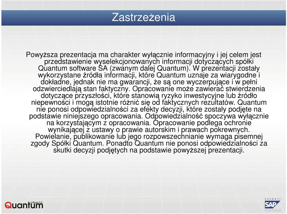 Opracowanie moŝe zawierać stwierdzenia dotyczące przyszłości, które stanowią ryzyko inwestycyjne lub źródło niepewności i mogą istotnie róŝnić się od faktycznych rezultatów.