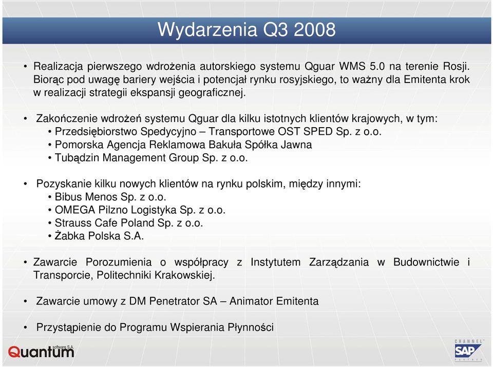 Zakończenie wdroŝeń systemu Qguar dla kilku istotnych klientów krajowych, w tym: Przedsiębiorstwo Spedycyjno Transportowe OST SPED Sp. z o.o. Pomorska Agencja Reklamowa Bakuła Spółka Jawna Tubądzin Management Group Sp.