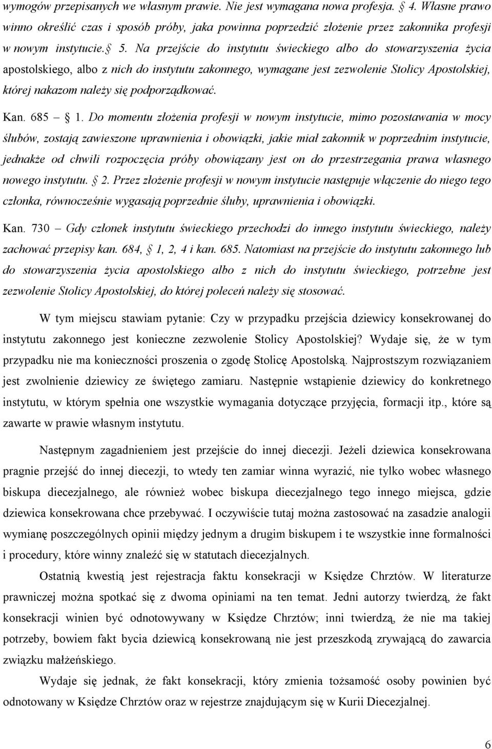 Na przejście do instytutu świeckiego albo do stowarzyszenia życia apostolskiego, albo z nich do instytutu zakonnego, wymagane jest zezwolenie Stolicy Apostolskiej, której nakazom należy się