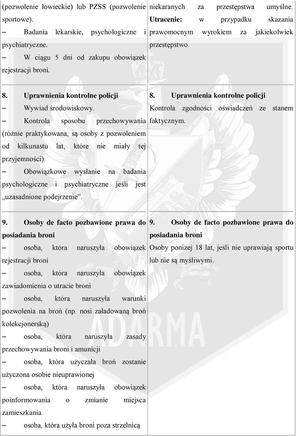 Uprawnienia kontrolne policji Wywiad środowiskowy. Kontrola sposobu przechowywania (różnie praktykowana, są osoby z pozwoleniem od kilkunastu lat, które nie miały tej przyjemności).