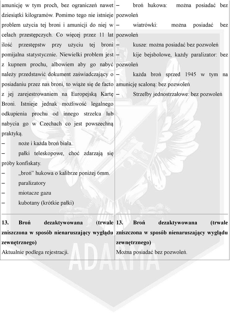 Co więcej przez 11 lat pozwoleń ilość przestępstw przy użyciu tej broni kusze: można posiadać bez pozwoleń pomijalna statystycznie.