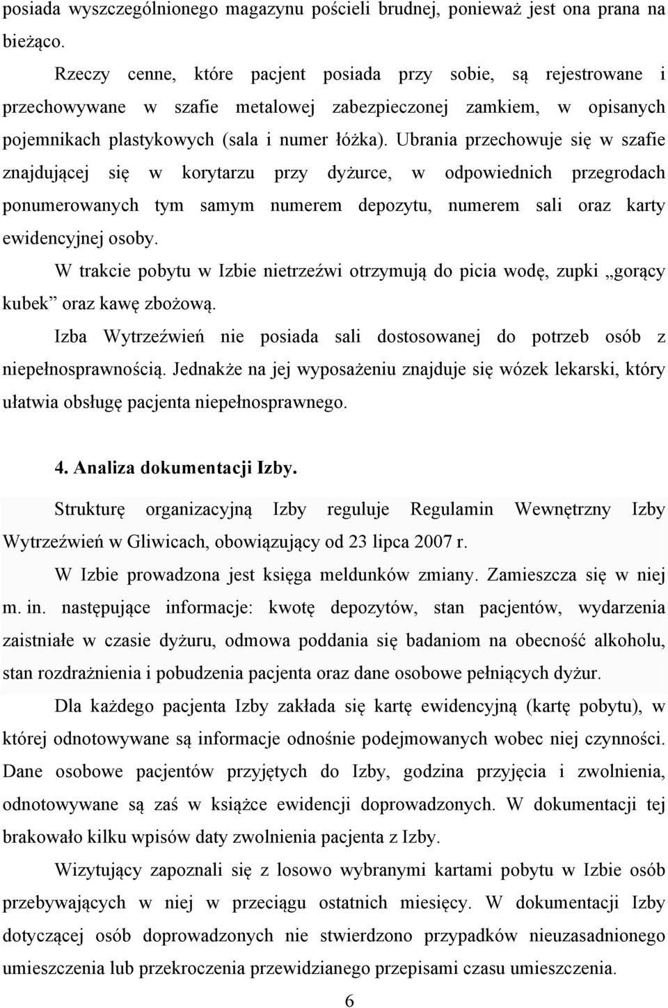 Ubrania przechowuje się w szafie znajdującej się w korytarzu przy dyżurce, w odpowiednich przegrodach ponumerowanych tym samym numerem depozytu, numerem sali oraz karty ewidencyjnej osoby.