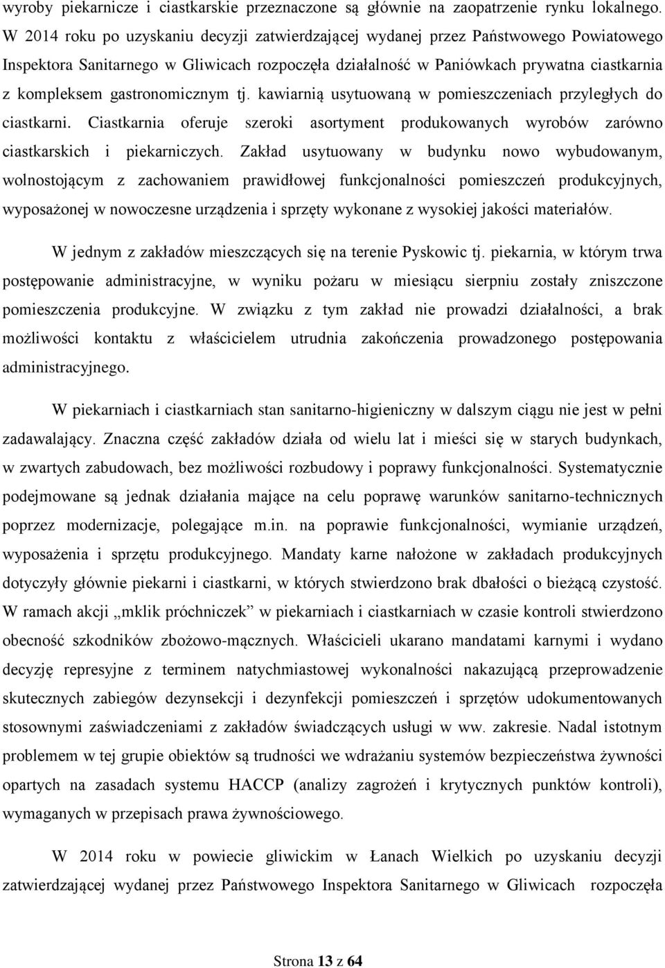 gastronomicznym tj. kawiarnią usytuowaną w pomieszczeniach przyległych do ciastkarni. Ciastkarnia oferuje szeroki asortyment produkowanych wyrobów zarówno ciastkarskich i piekarniczych.