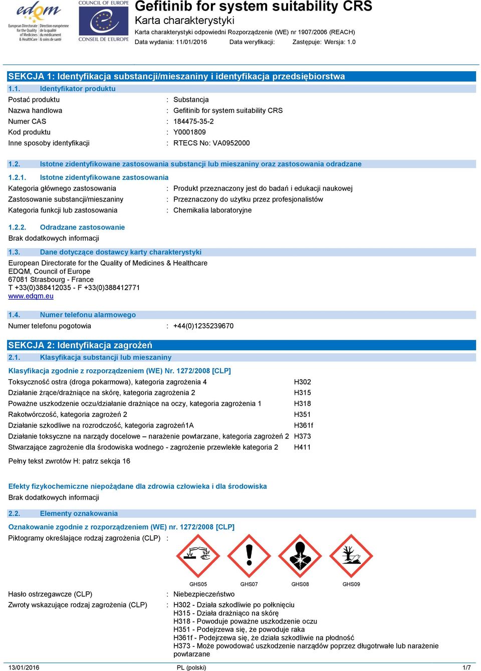 handlowa : Gefitinib for system suitability CRS Numer CAS : 184475-35-2 Kod produktu : Y0001809 Inne sposoby identyfikacji : RTECS No: VA0952000 1.2. Istotne zidentyfikowane zastosowania substancji lub mieszaniny oraz zastosowania odradzane 1.