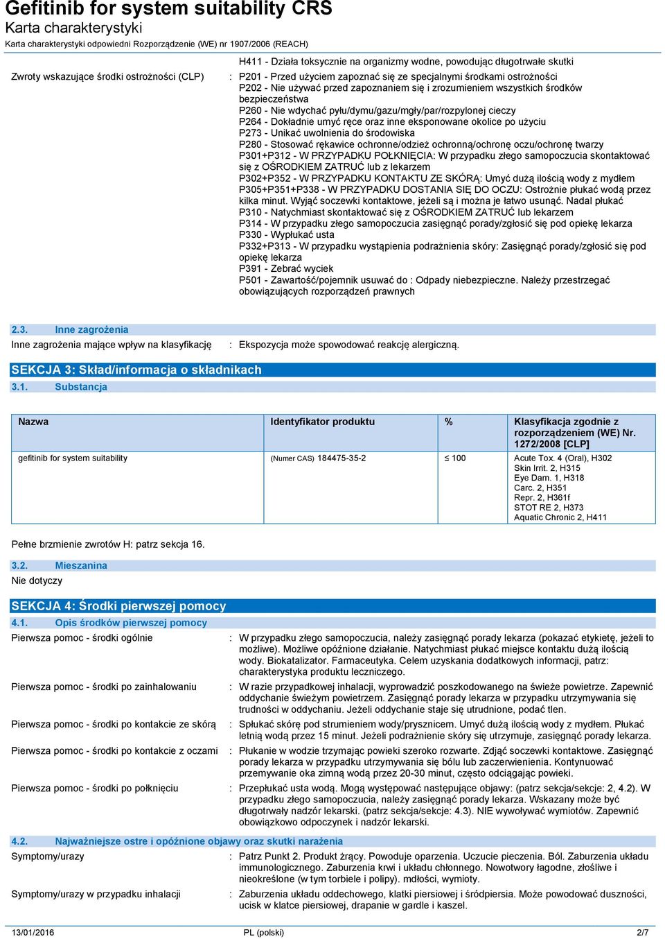 użyciu P273 - Unikać uwolnienia do środowiska P280 - Stosować rękawice ochronne/odzież ochronną/ochronę oczu/ochronę twarzy P301+P312 - W PRZYPADKU POŁKNIĘCIA: W przypadku złego samopoczucia