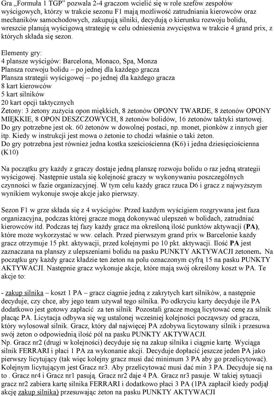 Elementy gry: 4 plansze wyścigów: Barcelona, Monaco, Spa, Monza Plansza rozwoju bolidu po jednej dla każdego gracza Plansza strategii wyścigowej po jednej dla każdego gracza 8 kart kierowców 5 kart