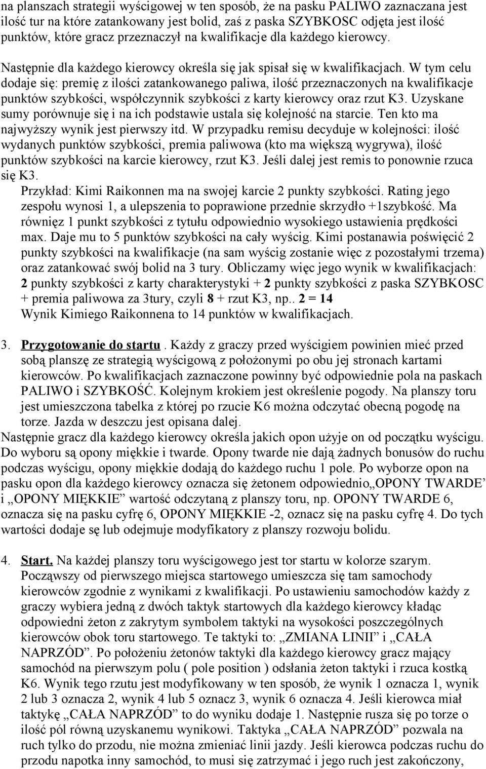 W tym celu dodaje się: premię z ilości zatankowanego paliwa, ilość przeznaczonych na kwalifikacje punktów szybkości, współczynnik szybkości z karty kierowcy oraz rzut K3.