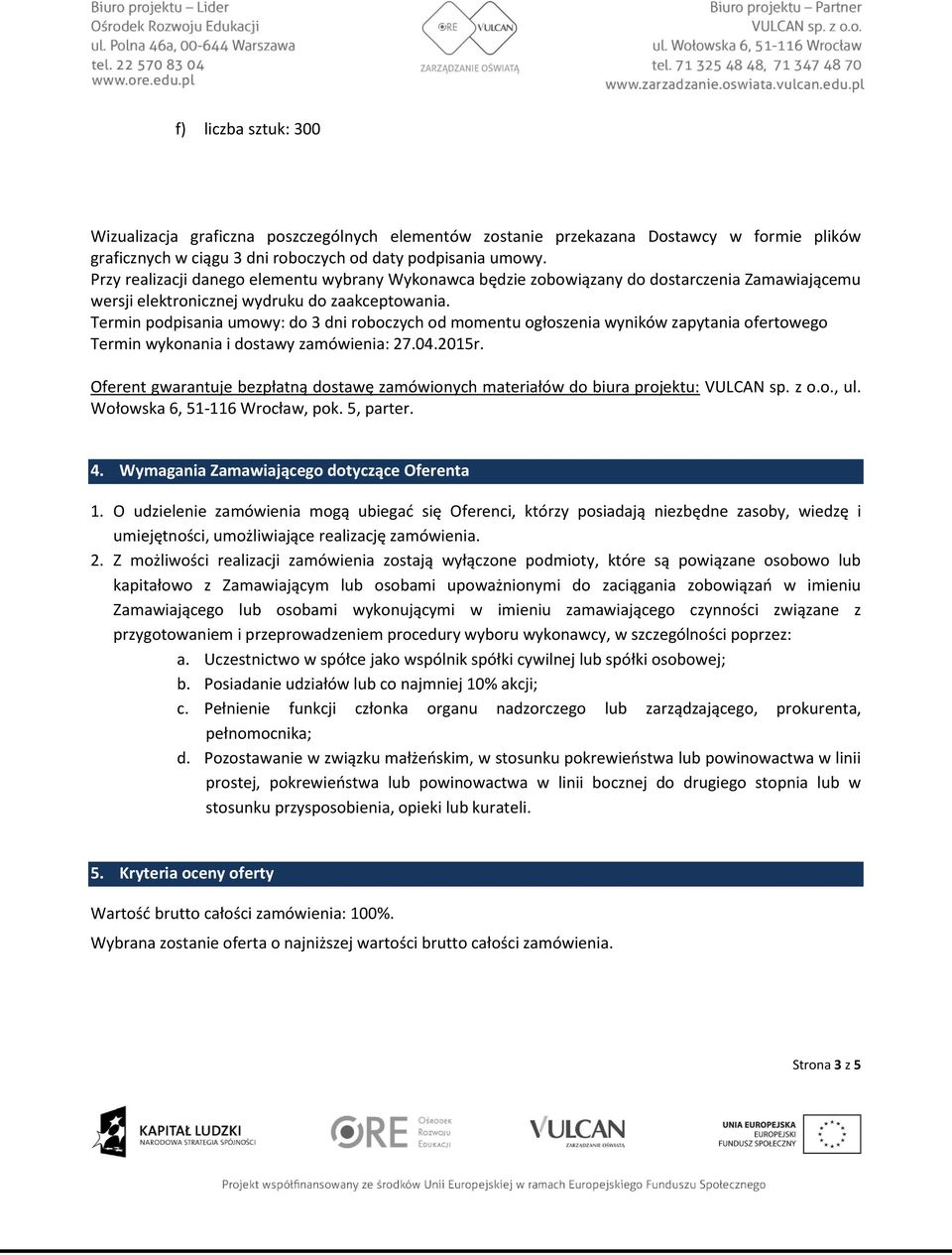 Termin podpisania umowy: do 3 dni roboczych od momentu ogłoszenia wyników zapytania ofertowego Termin wykonania i dostawy zamówienia: 27.04.2015r.