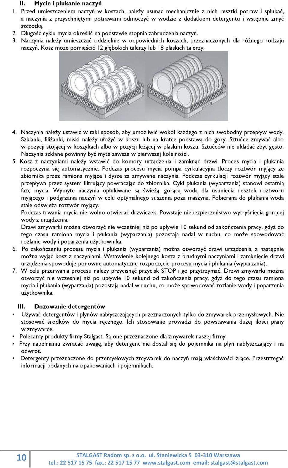 szczotką. 2. Długość cyklu mycia określić na podstawie stopnia zabrudzenia naczyń. 3. Naczynia należy umieszczać oddzielnie w odpowiednich koszach, przeznaczonych dla różnego rodzaju naczyń.