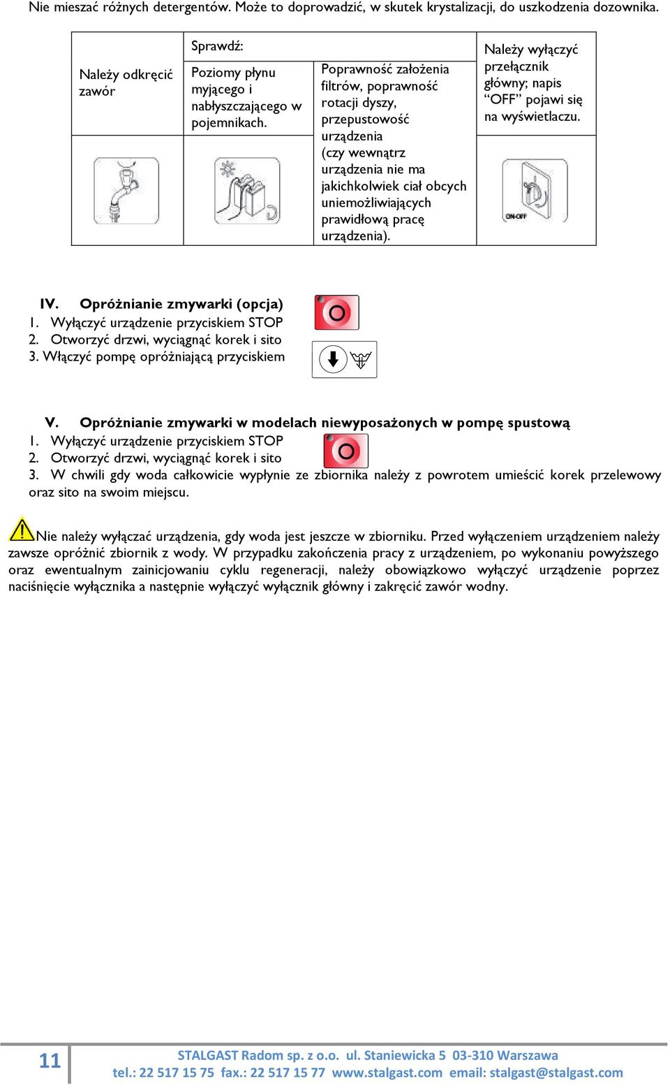 Należy wyłączyć przełącznik główny; napis OFF pojawi się na wyświetlaczu. IV. Opróżnianie zmywarki (opcja) 1. Wyłączyć urządzenie przyciskiem STOP 2. Otworzyć drzwi, wyciągnąć korek i sito 3.