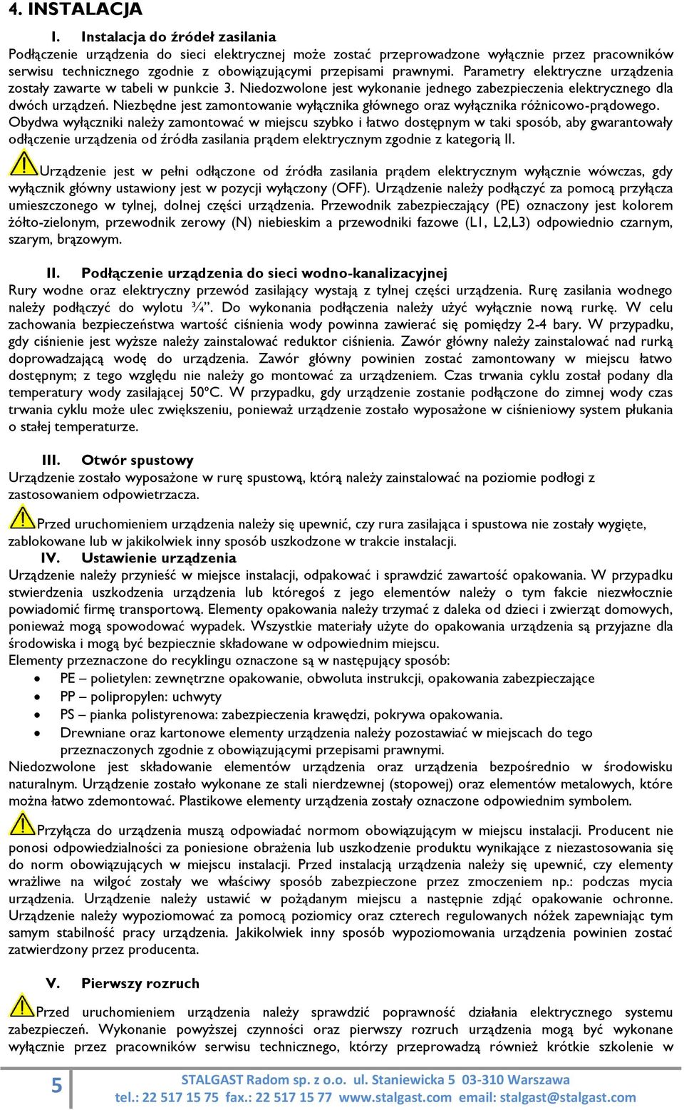 Parametry elektryczne urządzenia zostały zawarte w tabeli w punkcie 3. Niedozwolone jest wykonanie jednego zabezpieczenia elektrycznego dla dwóch urządzeń.