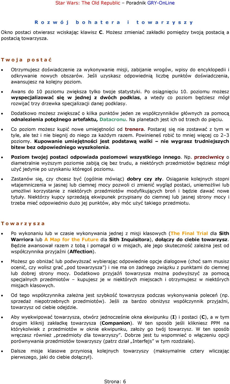 Jeśli uzyskasz odpowiednią liczbę punktów doświadczenia, awansujesz na kolejny poziom. Awans do 10 poziomu zwiększa tylko twoje statystyki. Po osiągnięciu 10.