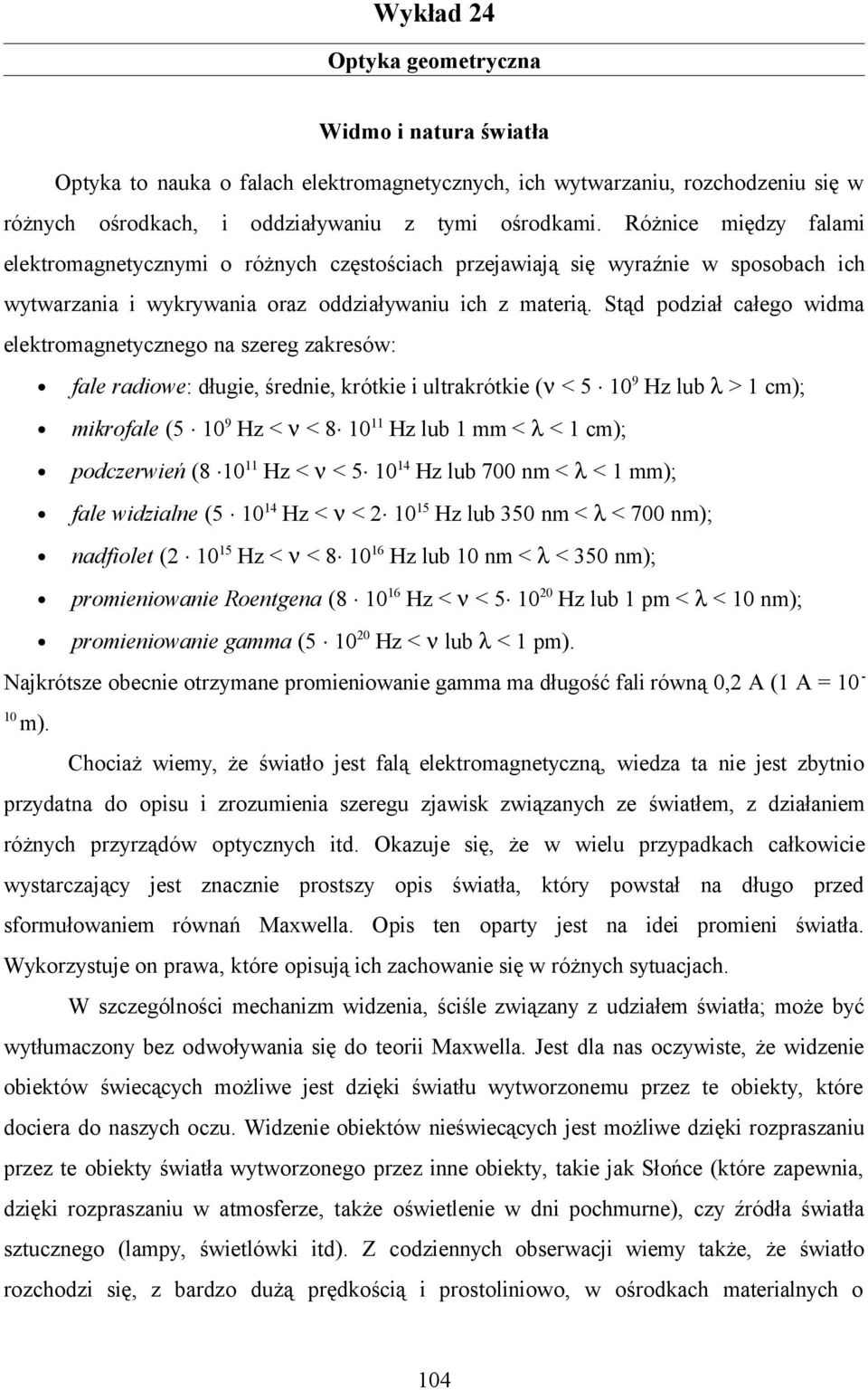 Stą poział całego wima elektromagetyczego a szereg zakresów: fale raiowe: ługie, śreie, krótkie i ultrakrótkie (ν < 5 9 Hz lub λ > cm); mikrofale (5 9 Hz < ν < 8 Hz lub mm < λ < cm); poczerwień (8 Hz