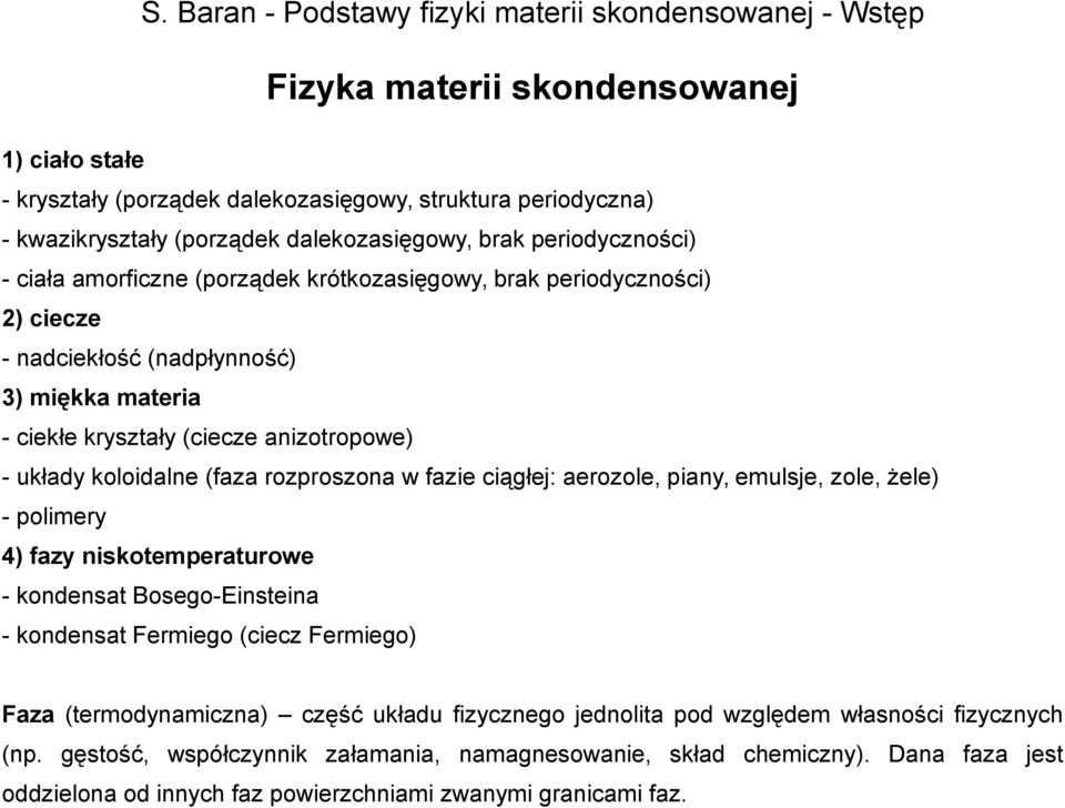 ciągłej: aerozole, piany, emulsje, zole, żele) - polimery 4) fazy niskotemperaturowe - kondensat Bosego-Einsteina - kondensat Fermiego (ciecz Fermiego) Faza (termodynamiczna) część układu