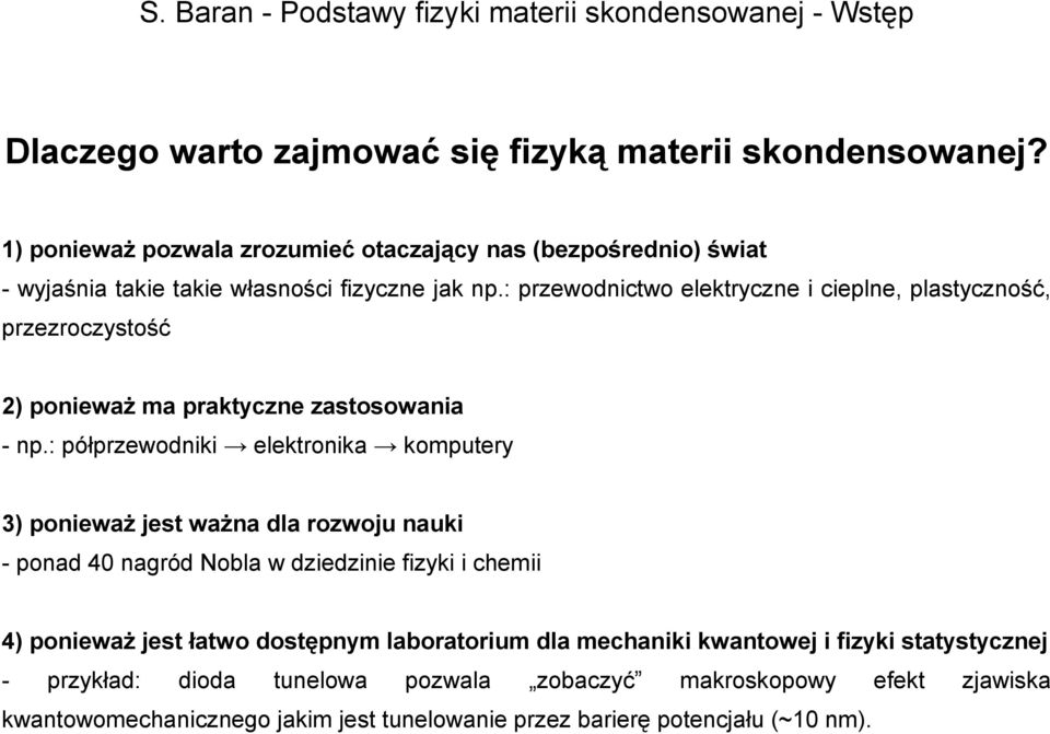 : przewodnictwo elektryczne i cieplne, plastyczność, przezroczystość 2) ponieważ ma praktyczne zastosowania - np.