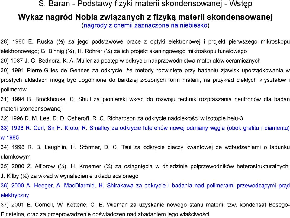 A. Müller za postęp w odkryciu nadprzewodnictwa materiałów ceramicznych 30) 1991 Pierre-Gilles de Gennes za odkrycie, że metody rozwinięte przy badaniu zjawisk uporządkowania w prostych układach mogą