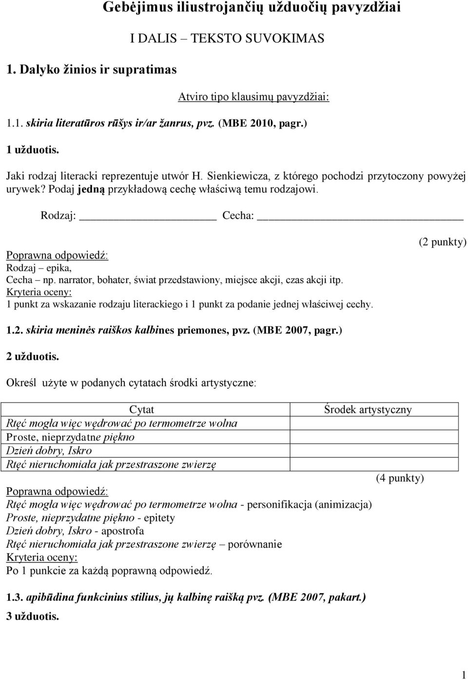 Rodzaj: Cecha: Rodzaj epika, Cecha np. narrator, bohater, świat przedstawiony, miejsce akcji, czas akcji itp. 1 punkt za wskazanie rodzaju literackiego i 1 punkt za podanie jednej właściwej cechy. 1.2.