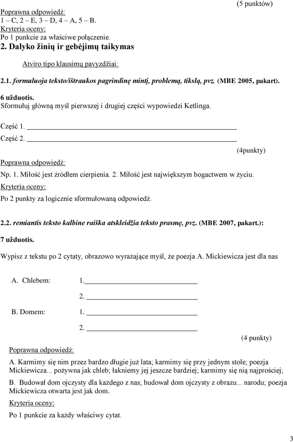 Po 2 punkty za logicznie sformułowaną odpowiedź. 2.2. remiantis teksto kalbine raiška atskleidžia teksto prasmę, pvz. (MBE 2007, pakart.): 7 užduotis.