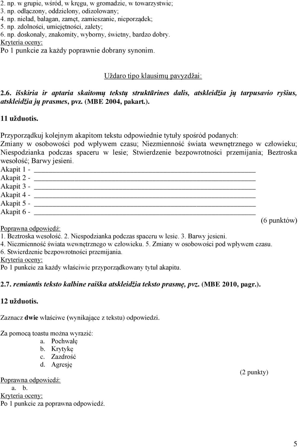 išskiria ir aptaria skaitomų tekstų struktūrines dalis, atskleidžia jų tarpusavio ryšius, atskleidžia jų prasmes, pvz. (MBE 2004, pakart.). 11 užduotis.