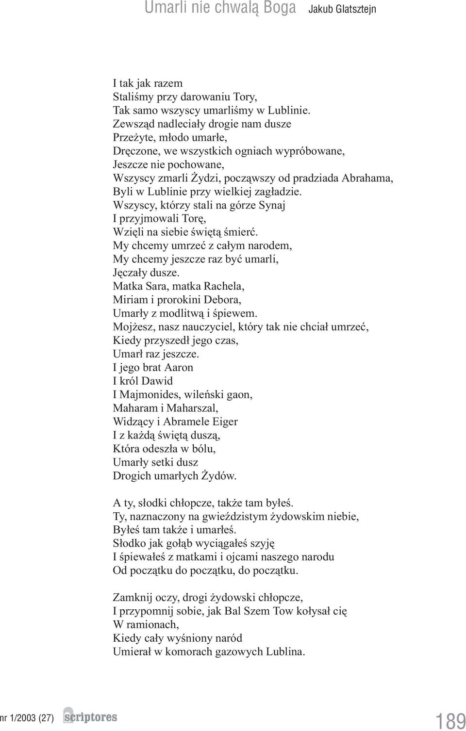 przy wielkiej zag³adzie. Wszyscy, którzy stali na górze Synaj I przyjmowali Torê, Wziêli na siebie œwiêt¹ œmieræ. My chcemy umrzeæ z ca³ym narodem, My chcemy jeszcze raz byæ umarli, Jêcza³y dusze.