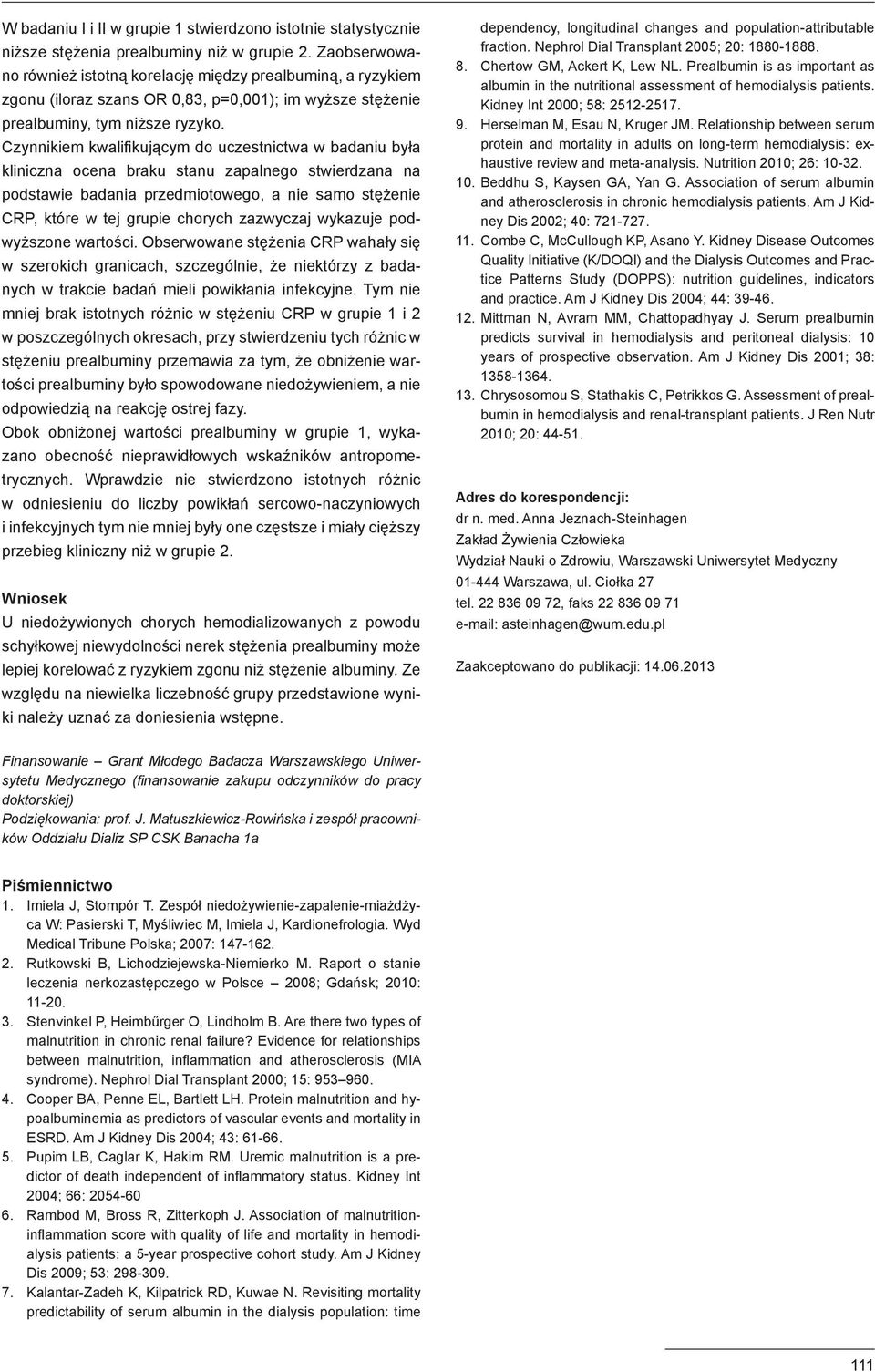 Czynnikiem kwalifikującym do uczestnictwa w badaniu była kliniczna ocena braku stanu zapalnego stwierdzana na podstawie badania przedmiotowego, a nie samo stężenie CRP, które w tej grupie chorych