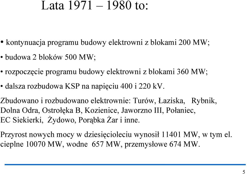 Zbudowano i rozbudowano elektrownie: Turów, Łaziska, Rybnik, Dolna Odra, Ostrołęka B, Kozienice, Jaworzno III, Połaniec,