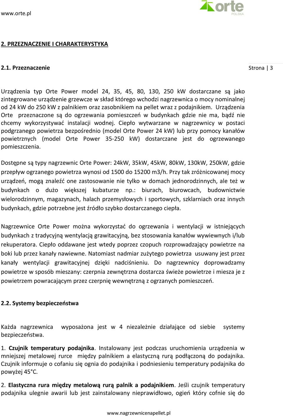 palnikiem oraz zasobnikiem na pellet wraz z podajnikiem. Urządzenia Orte przeznaczone są do ogrzewania pomieszczeń w budynkach gdzie nie ma, bądź nie chcemy wykorzystywać instalacji wodnej.