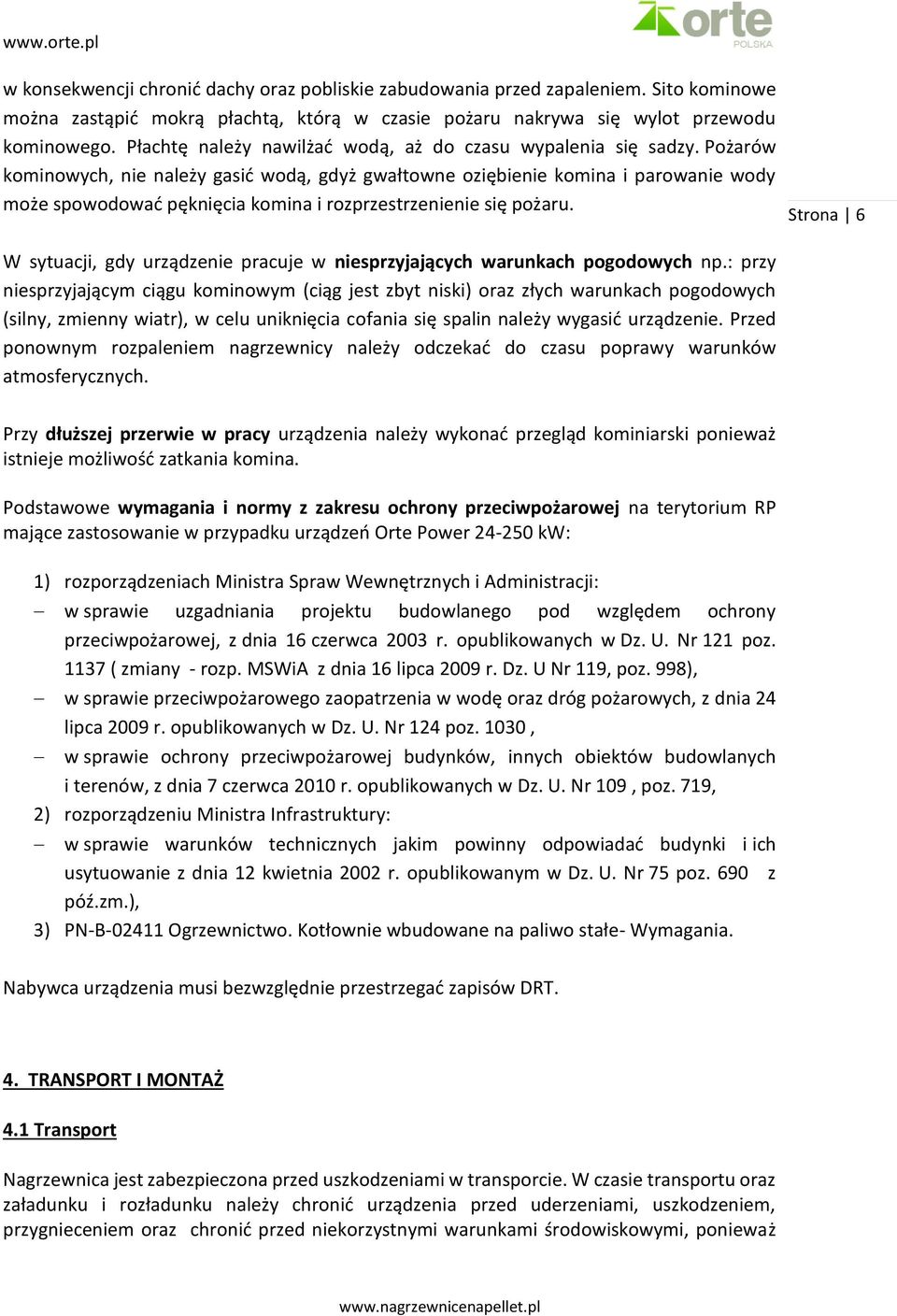 Pożarów kominowych, nie należy gasić wodą, gdyż gwałtowne oziębienie komina i parowanie wody może spowodować pęknięcia komina i rozprzestrzenienie się pożaru.