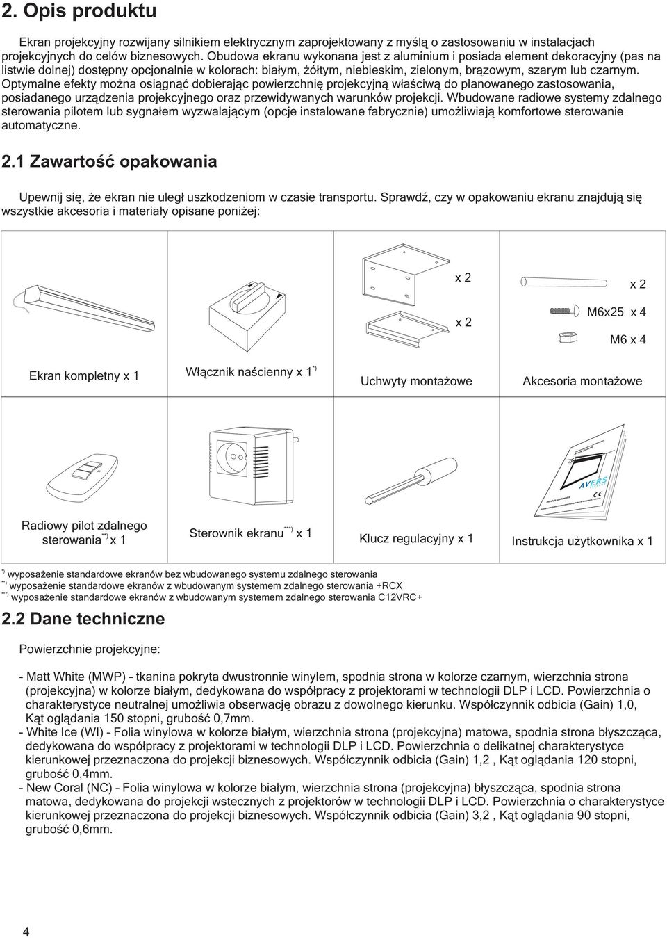 Optymalne efekty można osiągnąć dobierając powierzchnię projekcyjną właściwą do planowanego zastosowania, posiadanego urządzenia projekcyjnego oraz przewidywanych warunków projekcji.