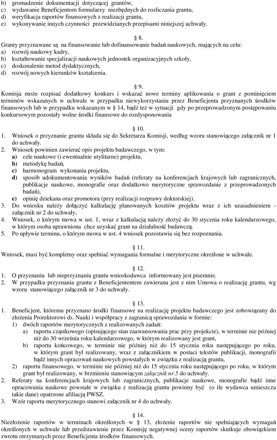 Granty przyznawane są na finansowanie lub dofinansowanie badań naukowych, mających na celu: a) rozwój naukowy kadry, b) kształtowanie specjalizacji naukowych jednostek organizacyjnych szkoły, c)