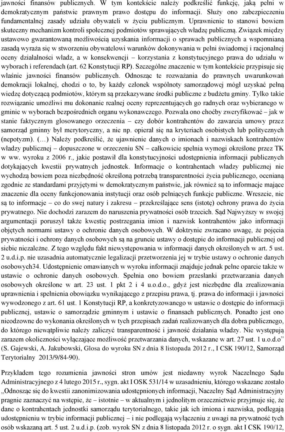 Związek między ustawowo gwarantowaną możliwością uzyskania informacji o sprawach publicznych a wspomnianą zasadą wyraża się w stworzeniu obywatelowi warunków dokonywania w pełni świadomej i