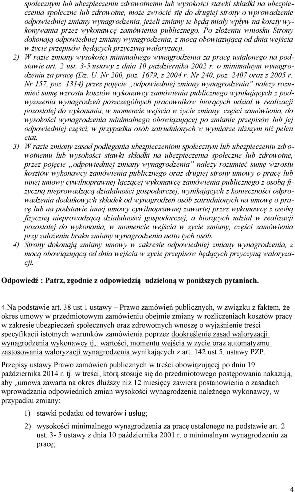 Po złożeniu wniosku Strony dokonają odpowiedniej zmiany wynagrodzenia, z mocą obowiązującą od dnia wejścia w życie przepisów będących przyczyną waloryzacji.