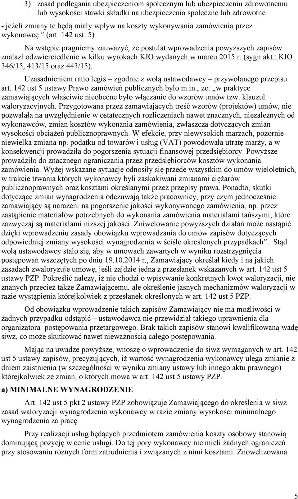 Na wstępie pragniemy zauważyć, że postulat wprowadzenia powyższych zapisów znalazł odzwierciedlenie w kilku wyrokach KIO wydanych w marcu 2015 r. (sygn akt.: KIO 346/15, 413/15 oraz 443/15).