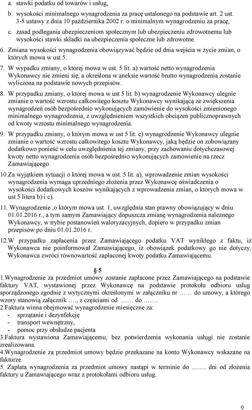 Zmiana wysokości wynagrodzenia obowiązywać będzie od dnia wejścia w życie zmian, o których mowa w ust.5. 7. W wypadku zmiany, o której mowa w ust. 5 lit.