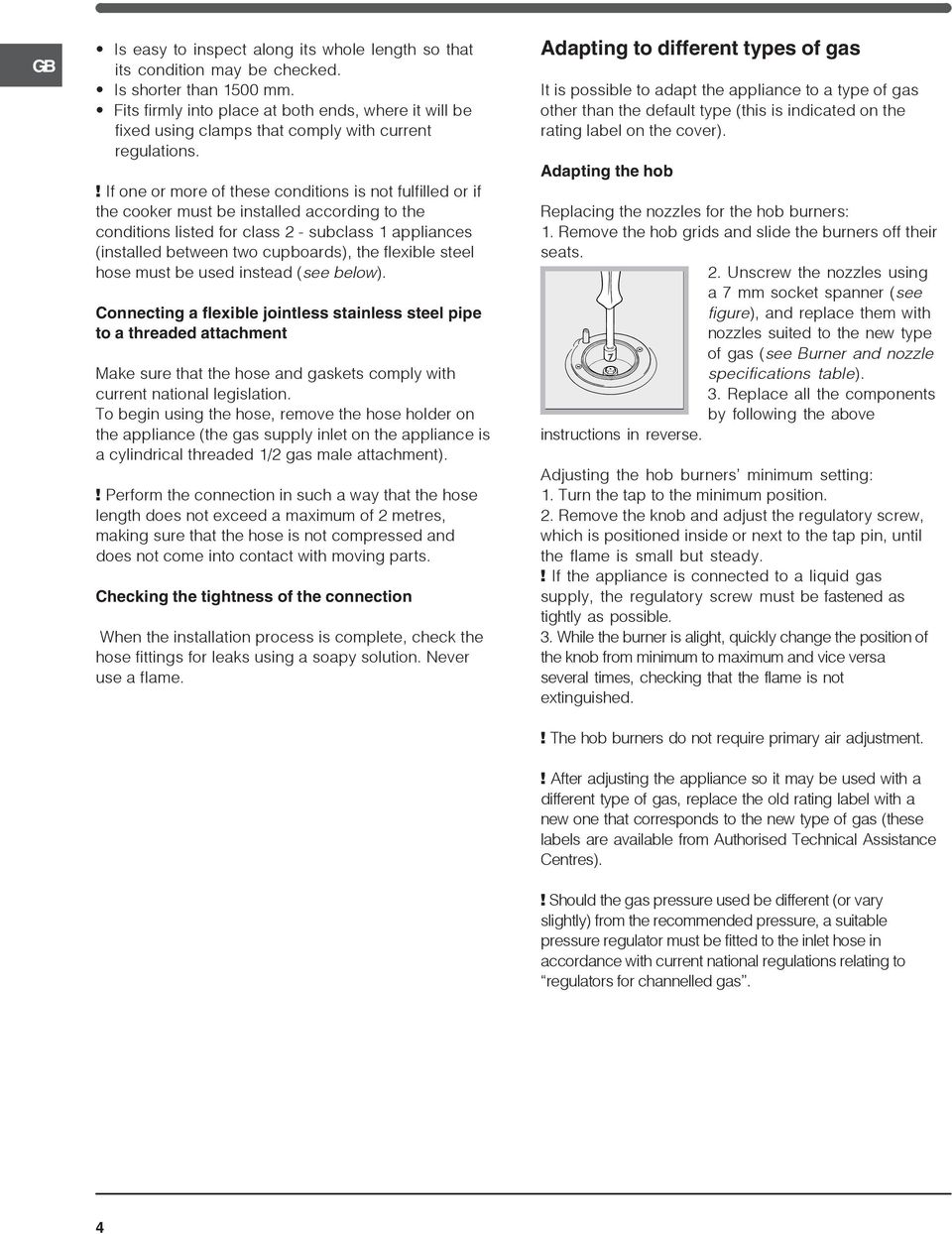 ! If one or more of these conditions is not fulfilled or if the cooker must be installed according to the conditions listed for class - subclass appliances (installed between two cupboards), the
