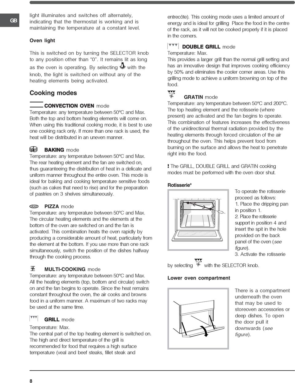 By selecting 8 with the knob, the light is switched on without any of the heating elements being activated. Cooking modes CONVECTION OVEN mode Temperature: any temperature between 0 C and.