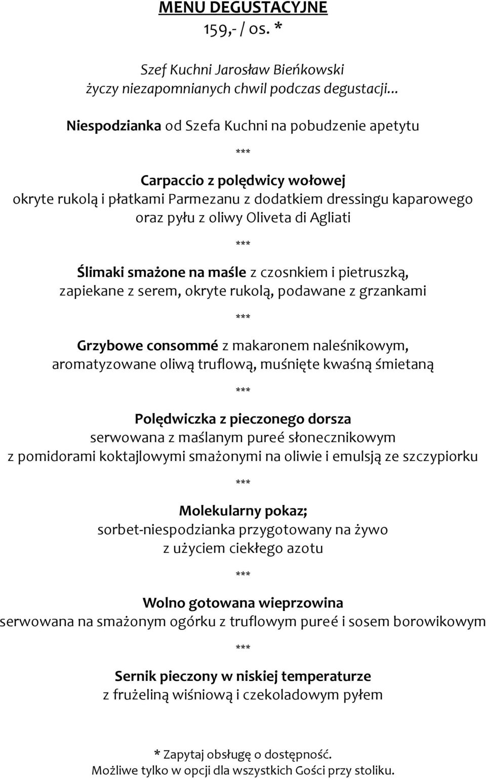 smażone na maśle z czosnkiem i pietruszką, zapiekane z serem, okryte rukolą, podawane z grzankami Grzybowe consommé z makaronem naleśnikowym, aromatyzowane oliwą truflową, muśnięte kwaśną śmietaną