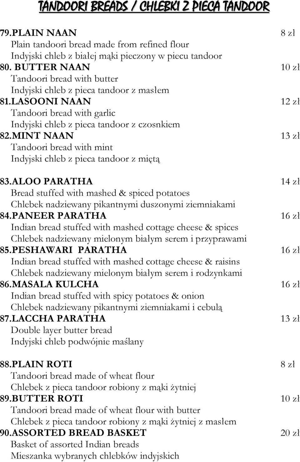 MINT NAAN 13 zł Tandoori bread with mint Indyjski chleb z pieca tandoor z miętą 83.ALOO PARATHA Bread stuffed with mashed & spiced potatoes Chlebek nadziewany pikantnymi duszonymi ziemniakami 84.