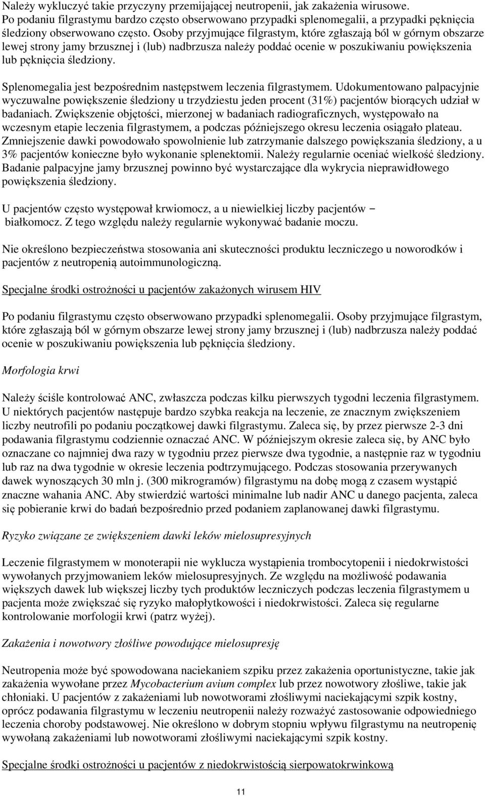 Osoby przyjmujące filgrastym, które zgłaszają ból w górnym obszarze lewej strony jamy brzusznej i (lub) nadbrzusza należy poddać ocenie w poszukiwaniu powiększenia lub pęknięcia śledziony.