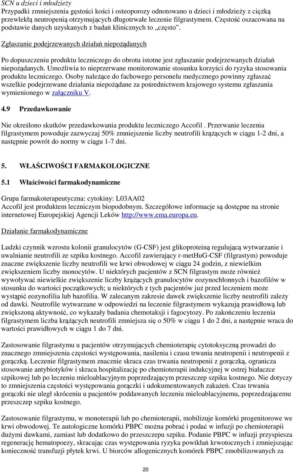 Zgłaszanie podejrzewanych działań niepożądanych Po dopuszczeniu produktu leczniczego do obrotu istotne jest zgłaszanie podejrzewanych działań niepożądanych.