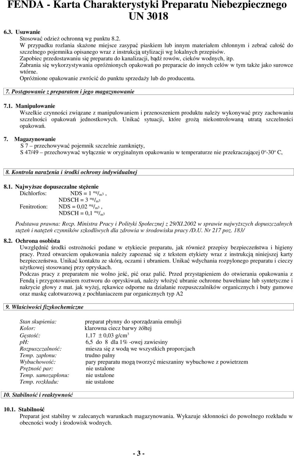 Zapobiec przedostawaniu się preparatu do kanalizacji, bądź rowów, cieków wodnych, itp. Zabrania się wykorzystywania opróŝnionych opakowań po preparacie do innych celów w tym takŝe jako surowce wtórne.