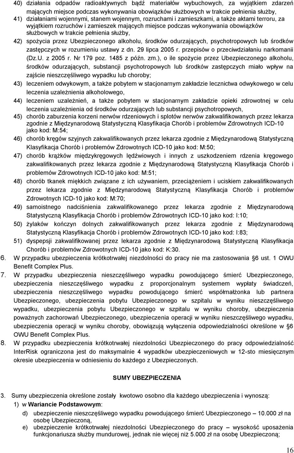 42) spożycia przez Ubezpieczonego alkoholu, środków odurzających, psychotropowych lub środków zastępczych w rozumieniu ustawy z dn. 29 lipca 2005 r. przepisów o przeciwdziałaniu narkomanii (Dz.U. z 2005 r.