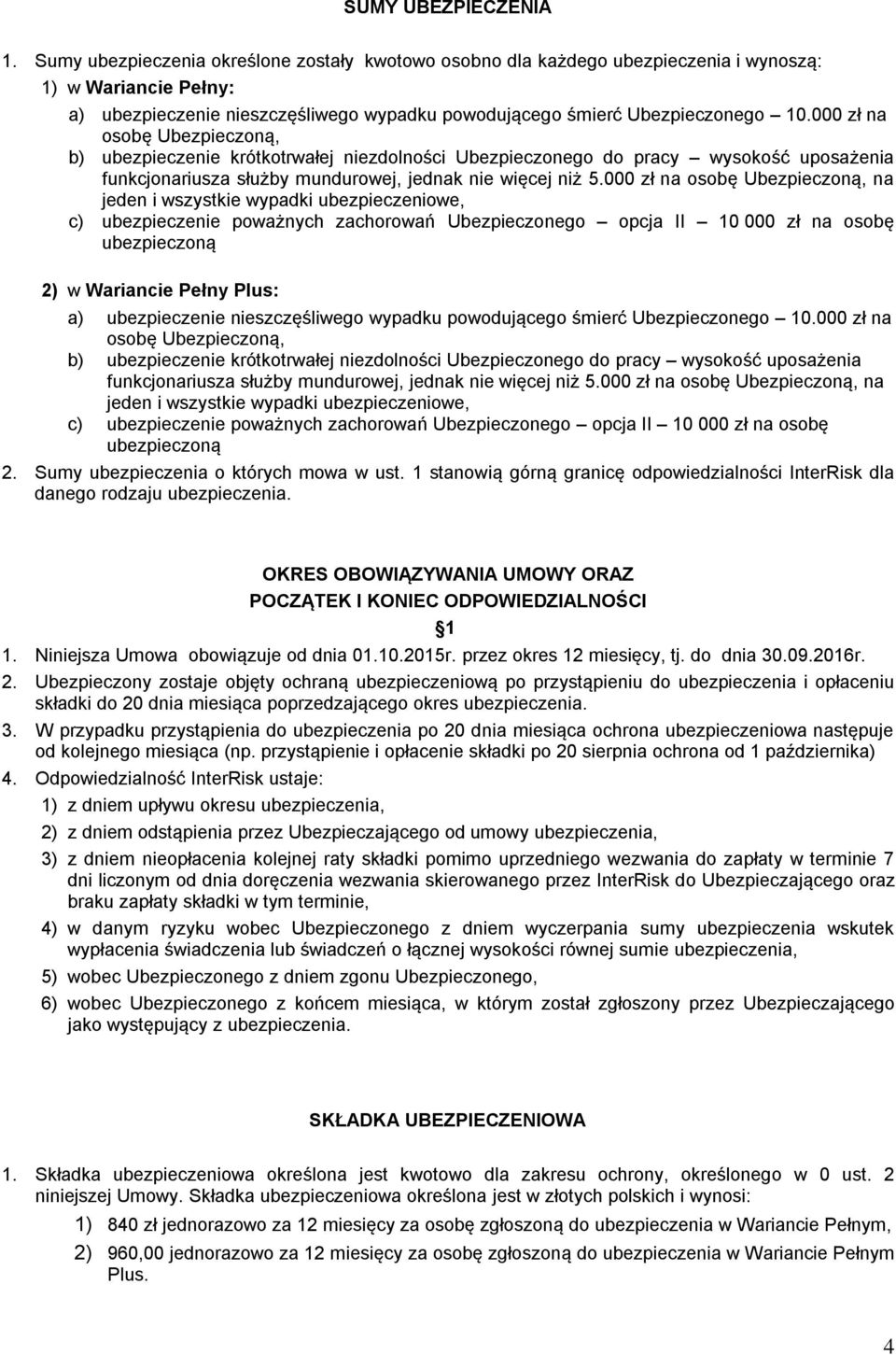 000 zł na osobę Ubezpieczoną, b) ubezpieczenie krótkotrwałej niezdolności Ubezpieczonego do pracy wysokość uposażenia funkcjonariusza służby mundurowej, jednak nie więcej niż 5.