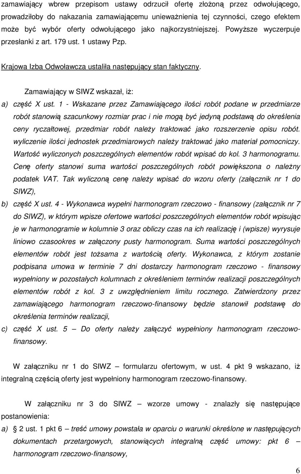 1 - Wskazane przez Zamawiającego ilości robót podane w przedmiarze robót stanowią szacunkowy rozmiar prac i nie mogą być jedyną podstawą do określenia ceny ryczałtowej, przedmiar robót należy