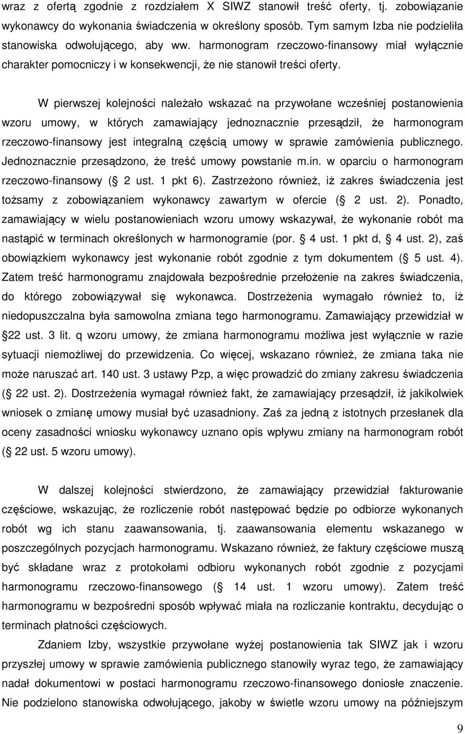 W pierwszej kolejności należało wskazać na przywołane wcześniej postanowienia wzoru umowy, w których zamawiający jednoznacznie przesądził, że harmonogram rzeczowo-finansowy jest integralną częścią