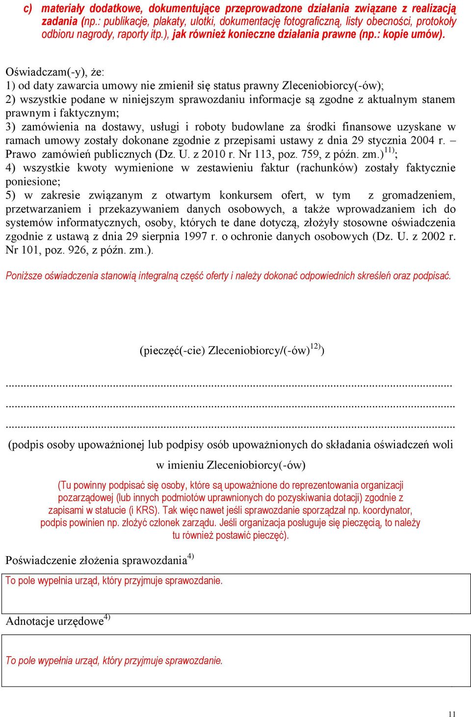 Oświadczam(-y), że: 1) od daty zawarcia umowy nie zmienił się status prawny Zleceniobiorcy(-ów); 2) wszystkie podane w niniejszym sprawozdaniu informacje są zgodne z aktualnym stanem prawnym i