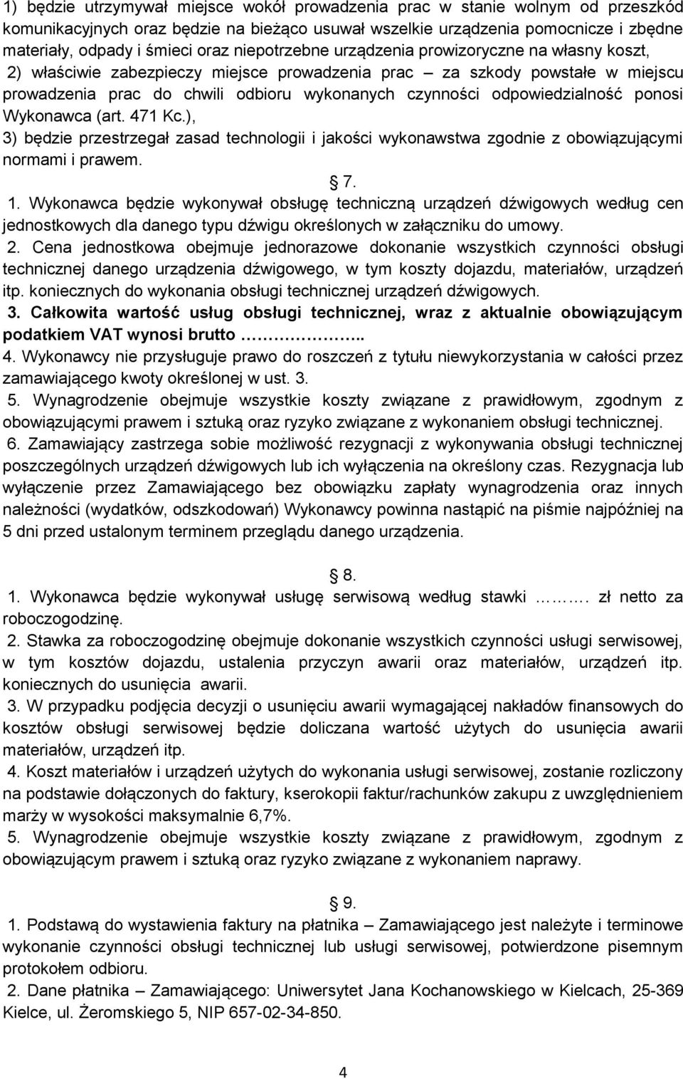 odpowiedzialność ponosi Wykonawca (art. 471 Kc.), 3) będzie przestrzegał zasad technologii i jakości wykonawstwa zgodnie z obowiązującymi normami i prawem. 7. 1.